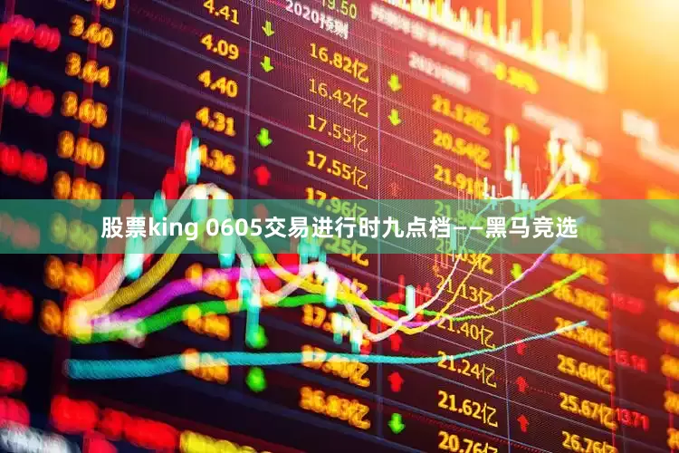 股票king 0605交易进行时九点档——黑马竞选